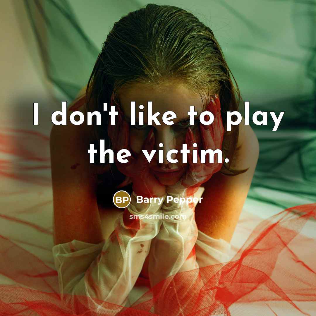 “I don't like to play the victim.…” quote by Barry Pepper