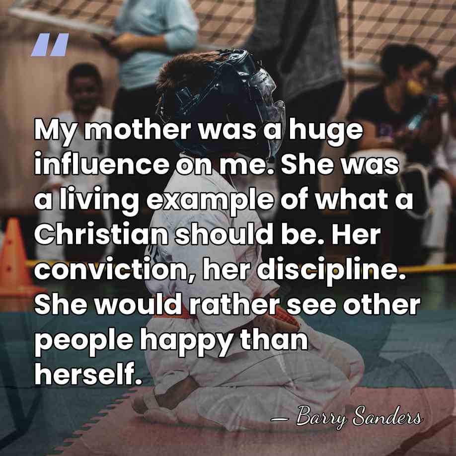 My mother was a huge influence on me. She was a living&hellip; - Barry Sanders