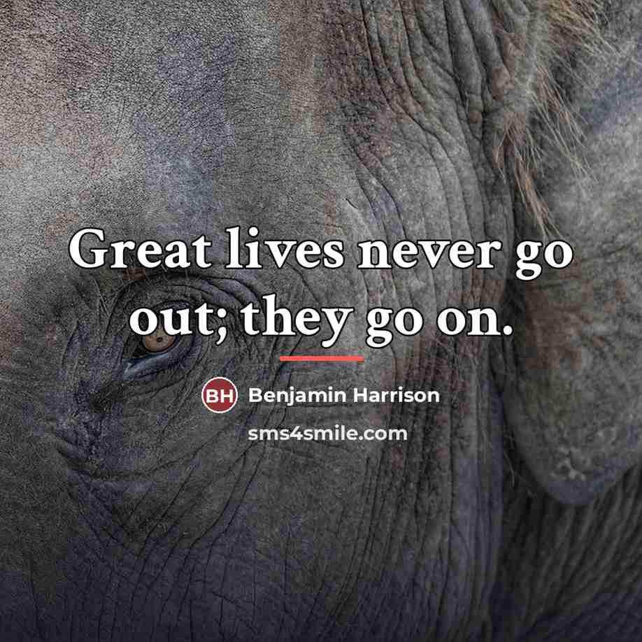 “Great lives never go out; they go on.…” quote by Benjamin Harrison