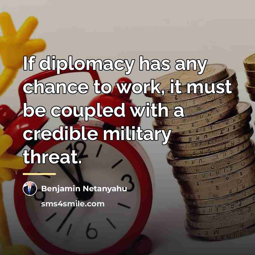 “If diplomacy has any chance to work, it must be…” quote by Benjamin Netanyahu
