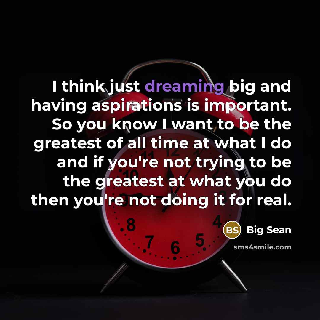 “I think just dreaming big and having aspirations is important.…” quote by Big Sean