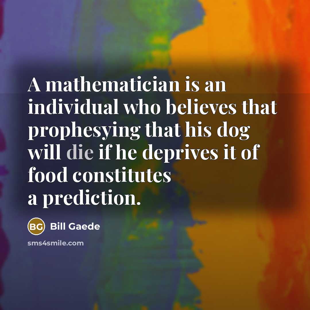 “A mathematician is an individual who believes that prophesying that…” quote by Bill Gaede