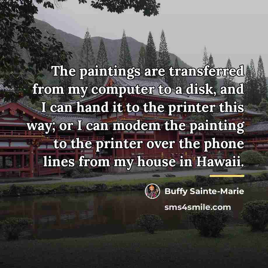 “The paintings are transferred from my computer to a disk,…” quote by Buffy Sainte-Marie
