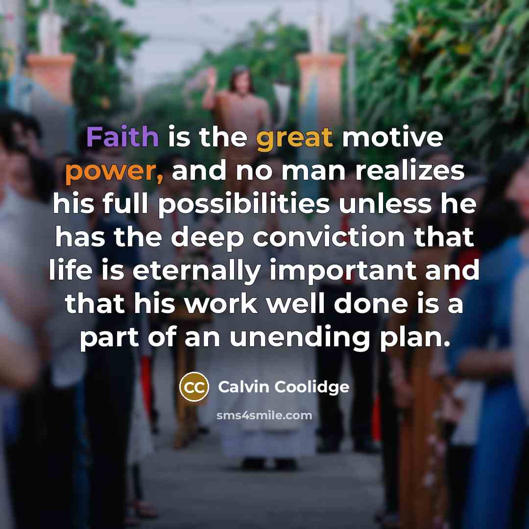 “Faith is the great motive power, and no man realizes…” quote by Calvin Coolidge