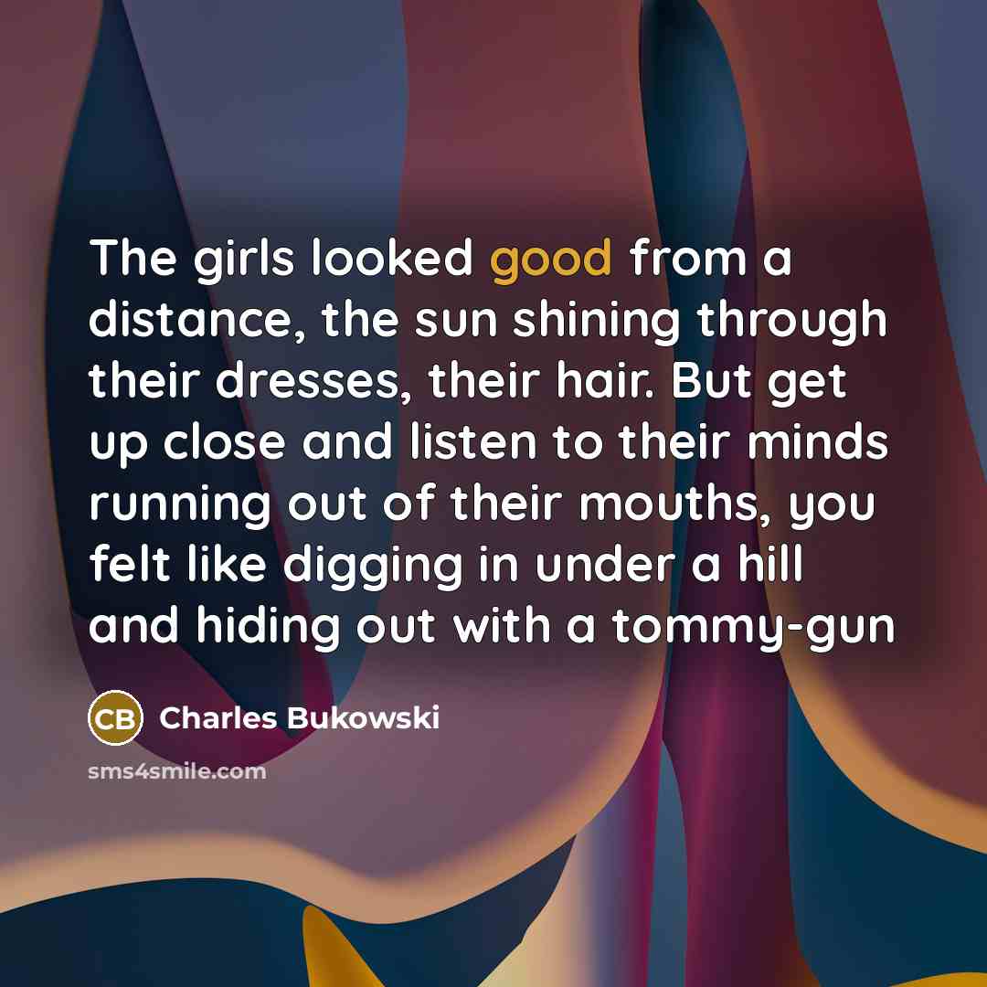 “The girls looked good from a distance, the sun shining…” quote by Charles Bukowski