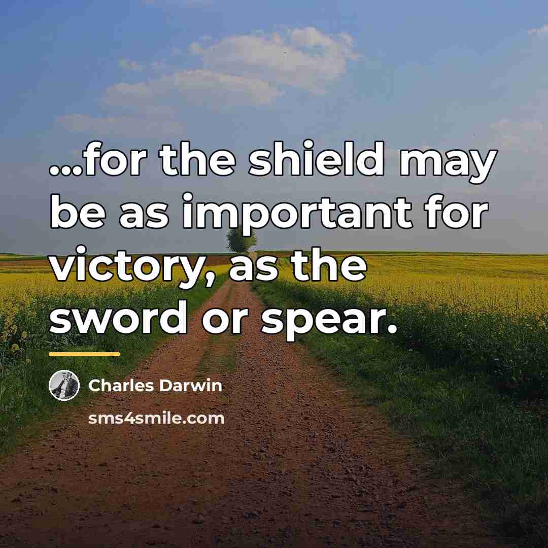 “...for the shield may be as important for victory, as…” quote by Charles Darwin