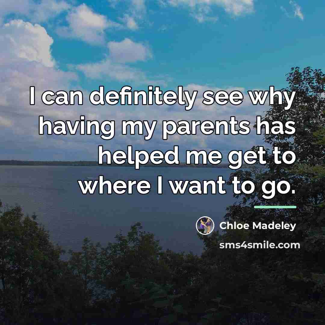 “I can definitely see why having my parents has helped…” quote by Chloe Madeley