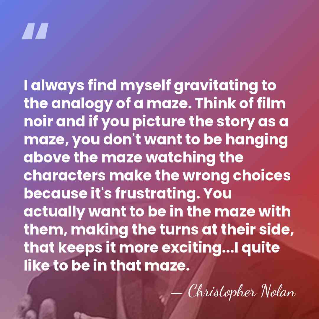 I always find myself gravitating to the analogy of a maze. Think&hellip; - Christopher Nolan