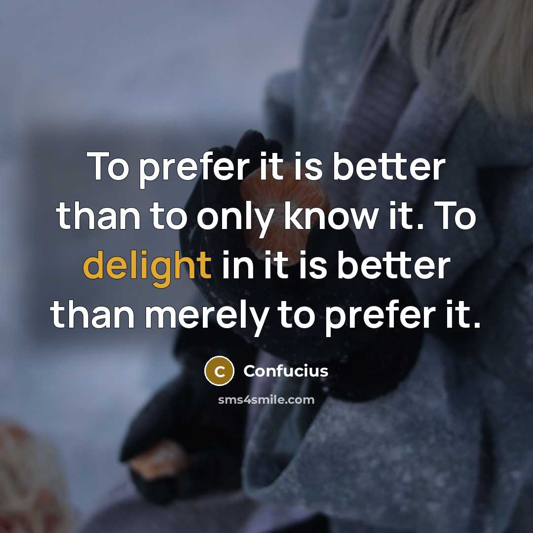 “To prefer it is better than to only know it.…” quote by Confucius