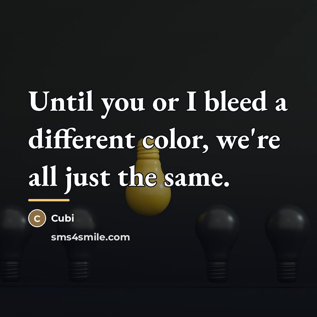“Until you or I bleed a different color, we're all…” quote by Cubi