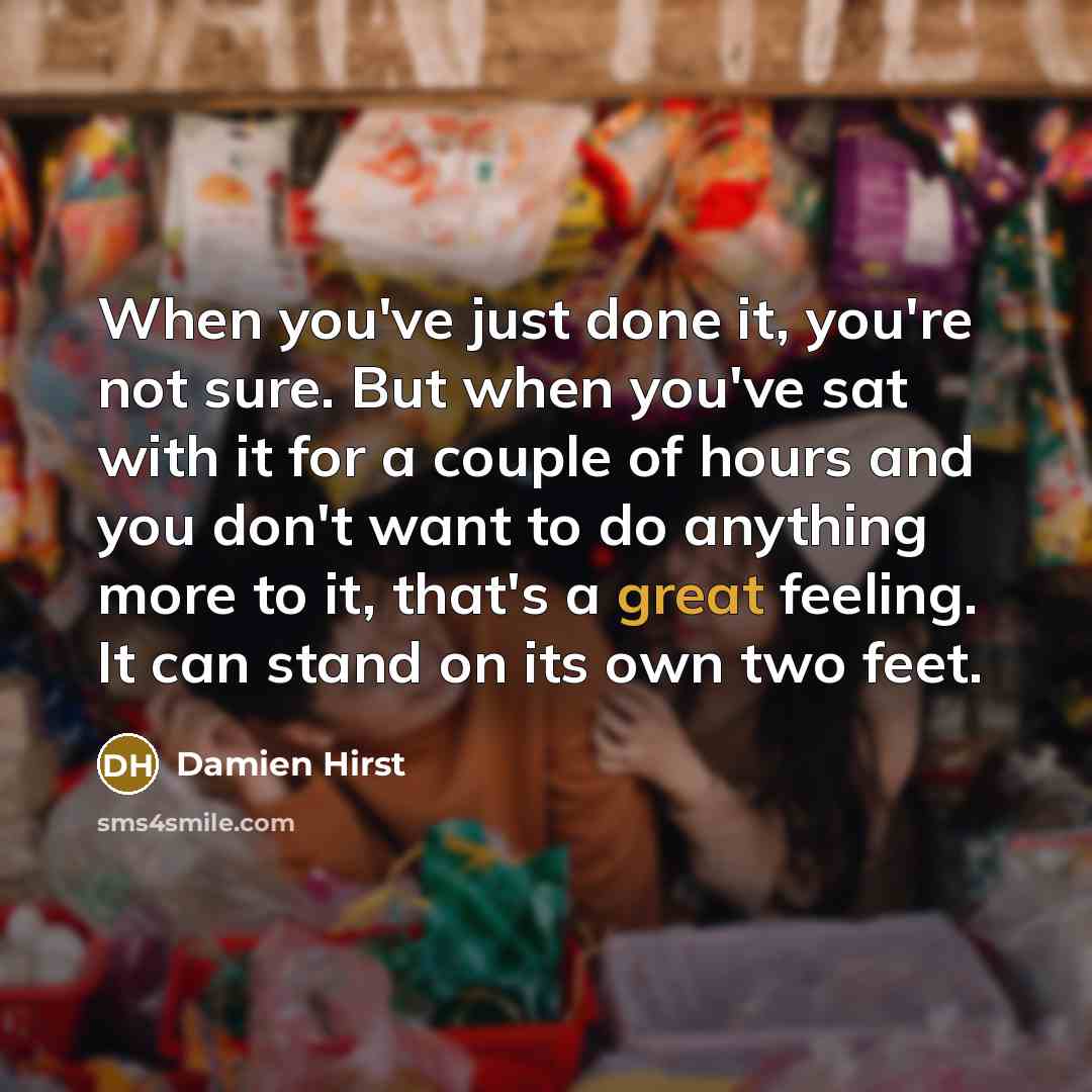 “When you've just done it, you're not sure. But when…” quote by Damien Hirst