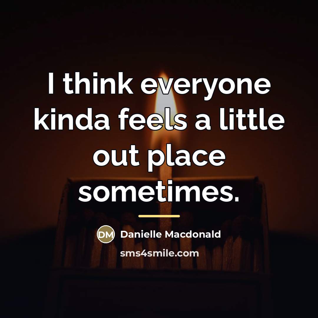 “I think everyone kinda feels a little out place sometimes.…” quote by Danielle Macdonald