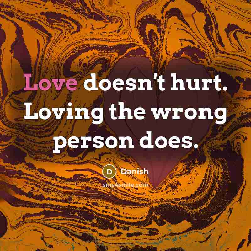 “Love doesn't hurt. Loving the wrong person does.…” quote by Danish