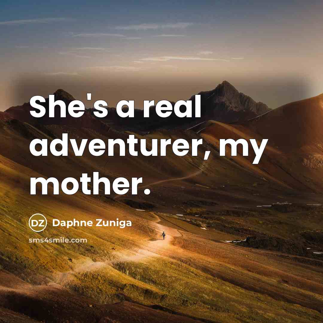 “She's a real adventurer, my mother.…” quote by Daphne Zuniga