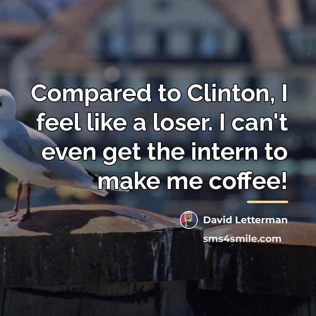 “Compared to Clinton, I feel like a loser. I can't…” quote by David Letterman