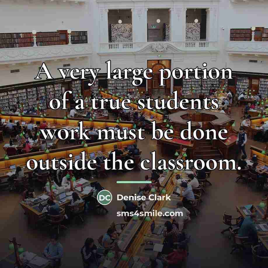 “A very large portion of a true students work must…” quote by Denise Clark