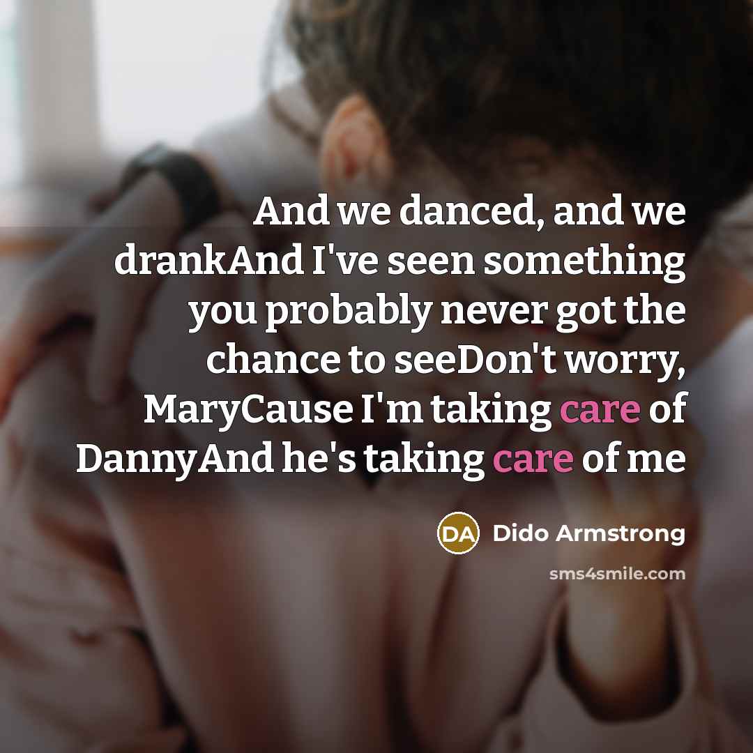 “And we danced, and we drankAnd I've seen something you…” quote by Dido Armstrong