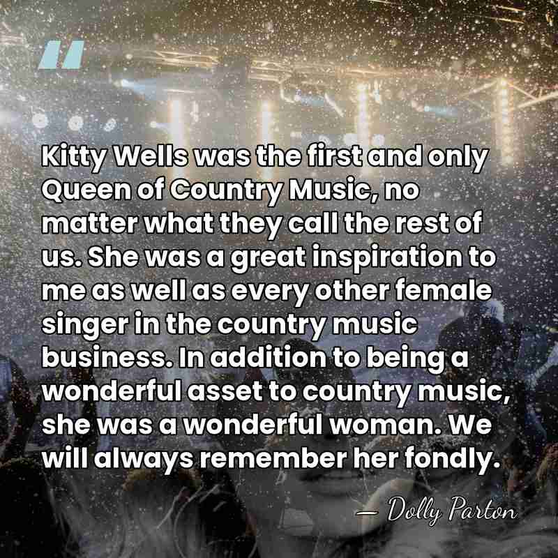Kitty Wells was the first and only Queen of Country Music, no&hellip; - Dolly Parton