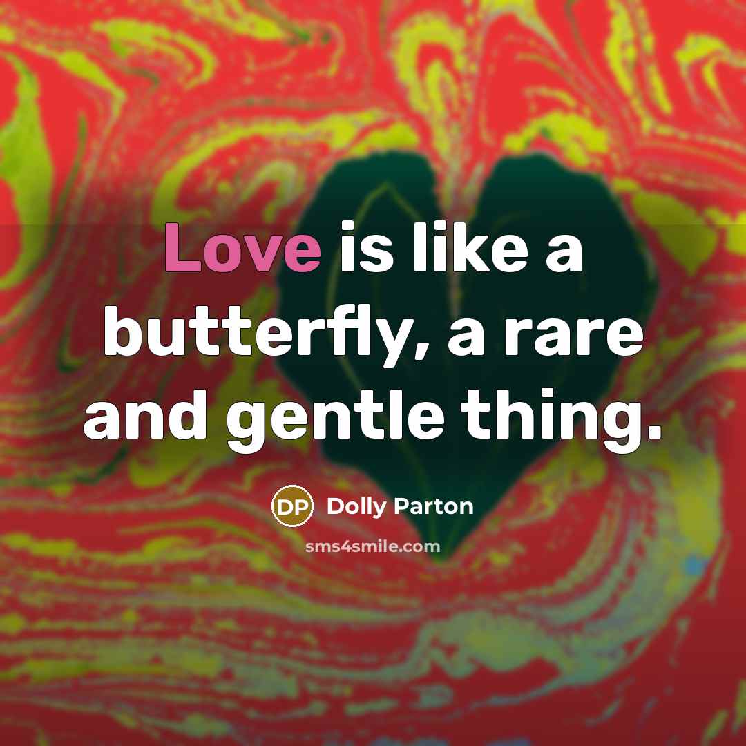 “Love is like a butterfly, a rare and gentle thing.…” quote by Dolly Parton