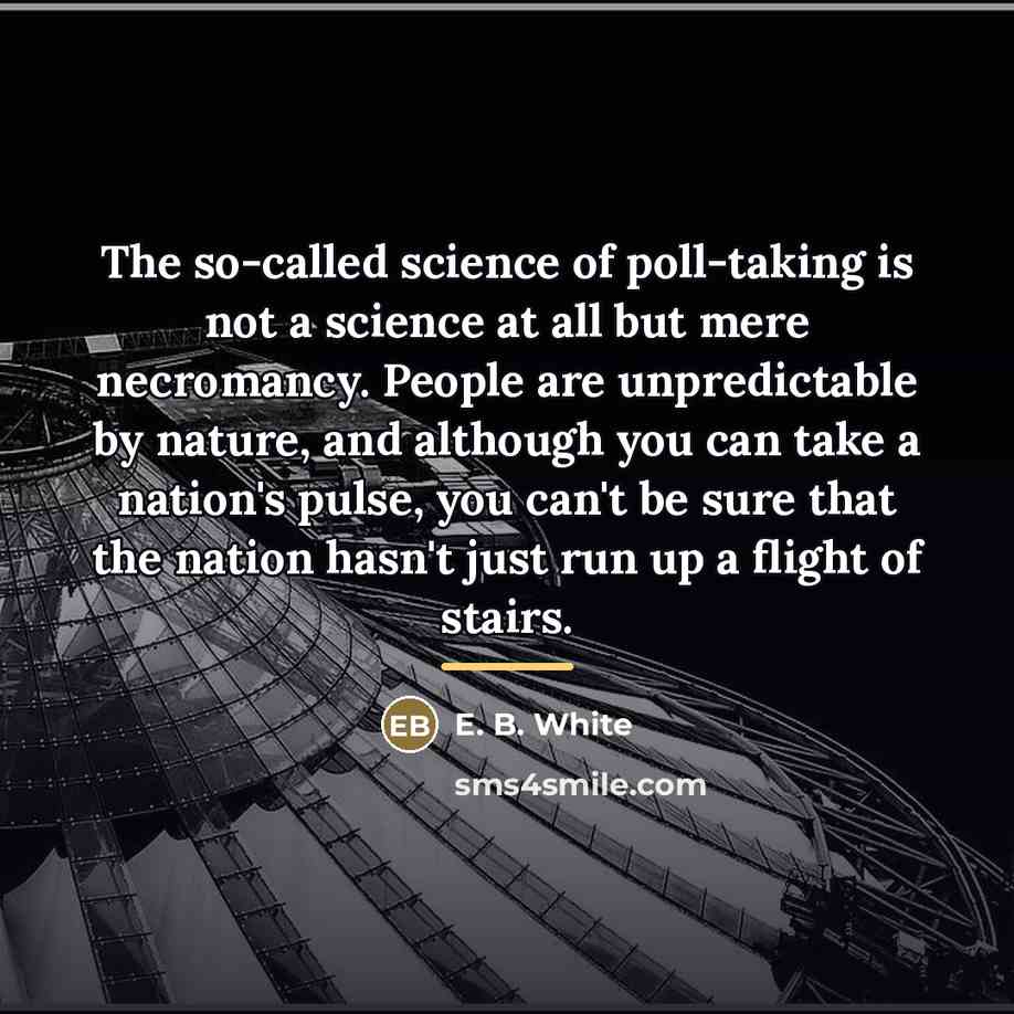“The so-called science of poll-taking is not a science at…” quote by E. B. White