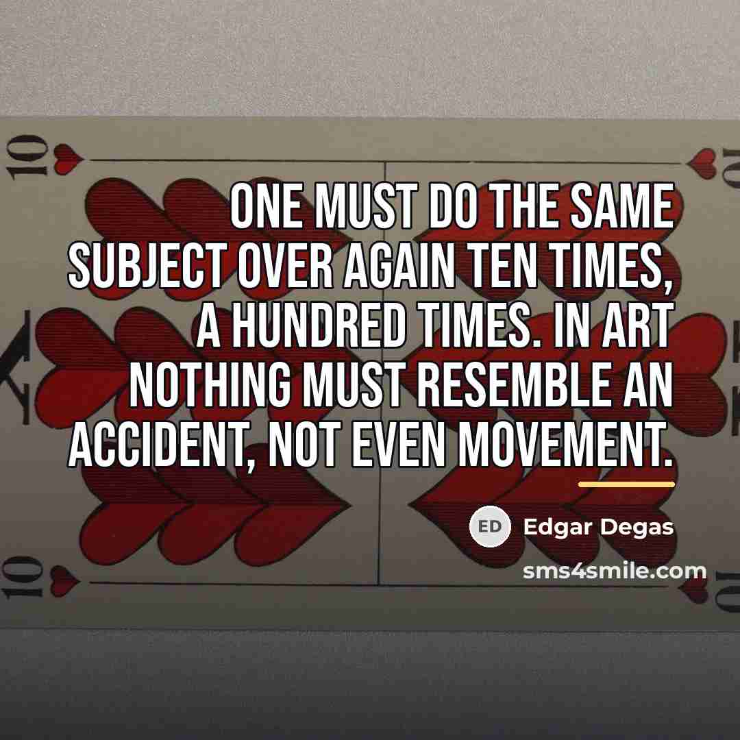 “One must do the same subject over again ten times,…” quote by Edgar Degas