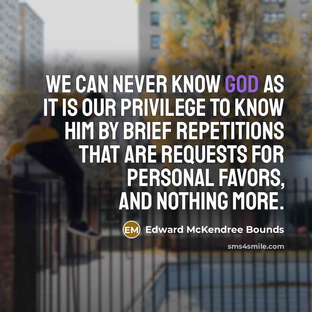 “We can never know God as it is our privilege…” quote by Edward McKendree Bounds