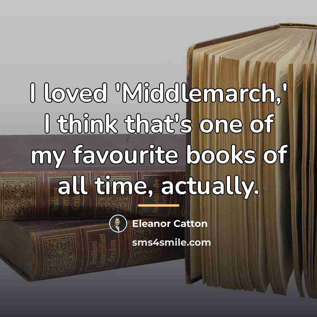 “I loved 'Middlemarch,' I think that's one of my favourite…” quote by Eleanor Catton