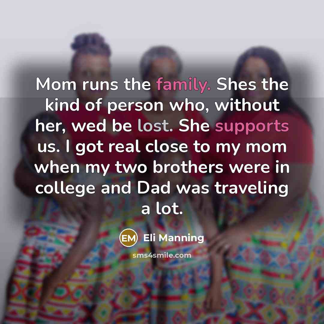 “Mom runs the family. Shes the kind of person who,…” quote by Eli Manning