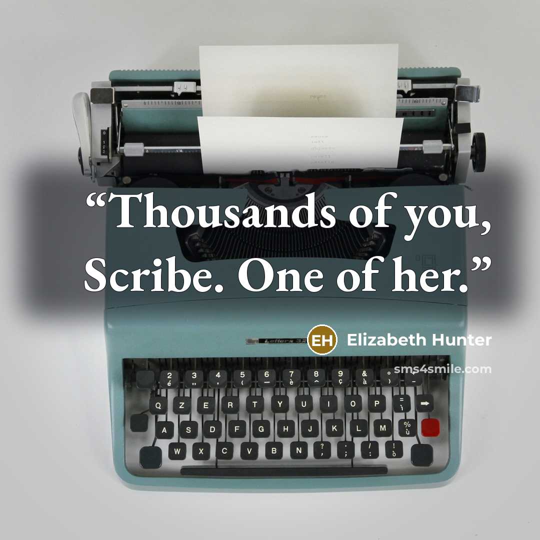 “Thousands of you, Scribe. One of her.” quote by Elizabeth Hunter