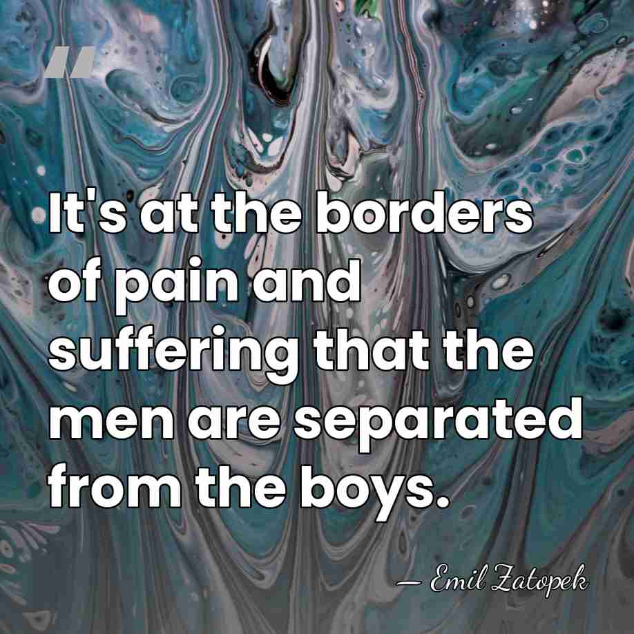 It's at the borders of pain and suffering that the men are&hellip; - Emil Zatopek