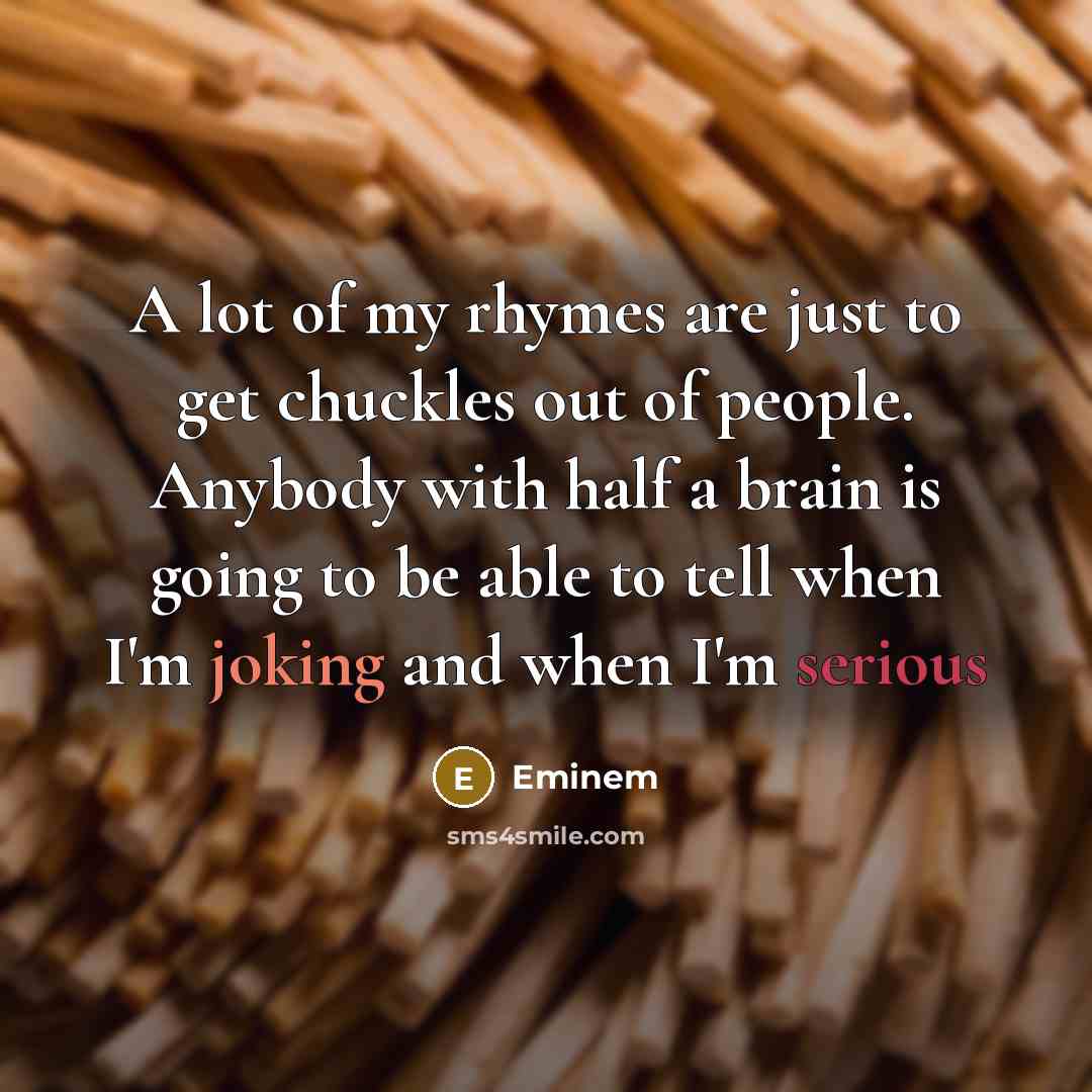 “A lot of my rhymes are just to get chuckles…” quote by Eminem