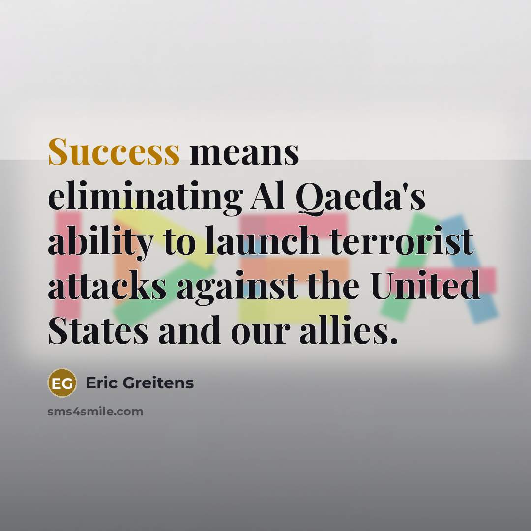 “Success means eliminating Al Qaeda's ability to launch terrorist attacks…” quote by Eric Greitens