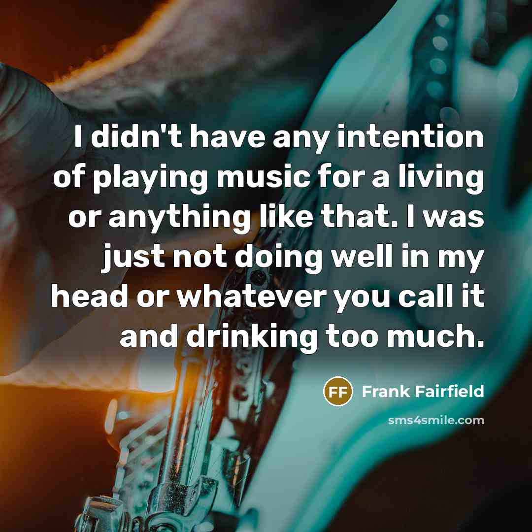 “I didn't have any intention of playing music for a…” quote by Frank Fairfield