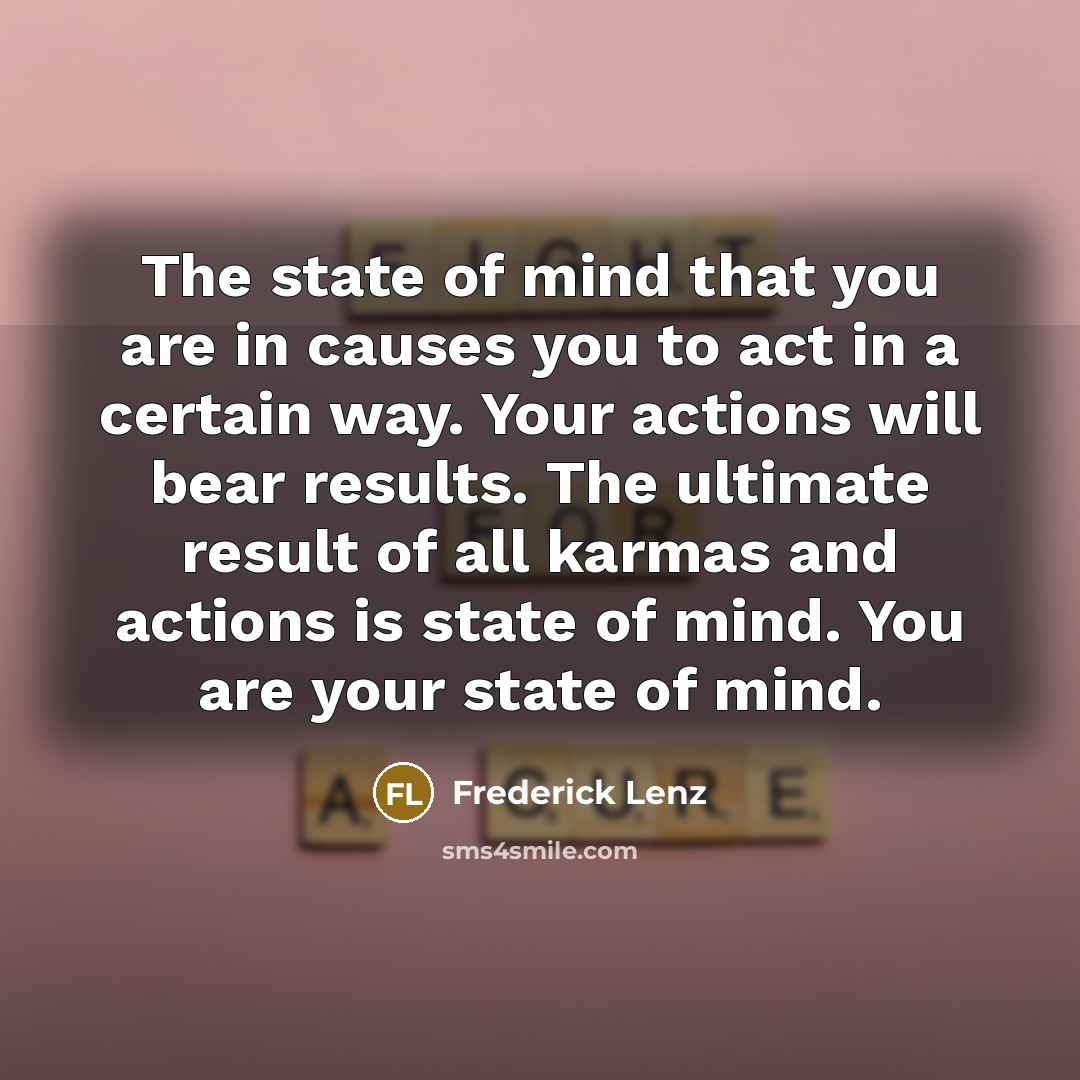 “The state of mind that you are in causes you…” quote by Frederick Lenz