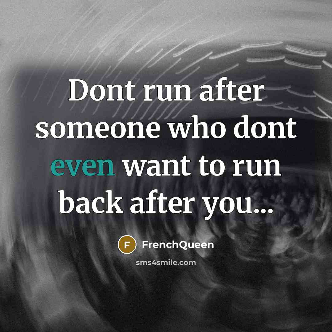 “Dont run after someone who dont even want to run back after you...” quote by FrenchQueen