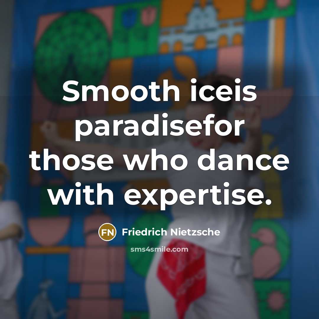 “Smooth iceis paradisefor those who dance with expertise.…” quote by Friedrich Nietzsche