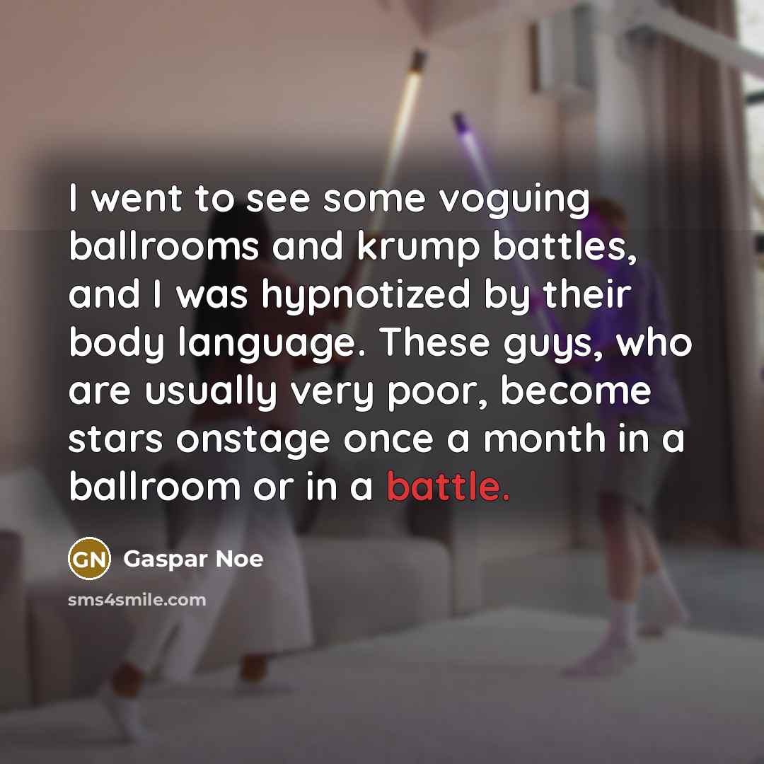 “I went to see some voguing ballrooms and krump battles,…” quote by Gaspar Noe