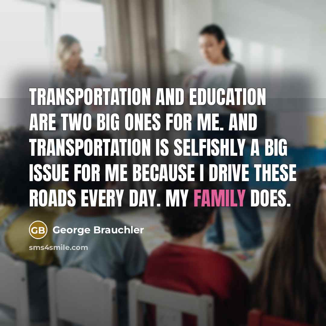“Transportation and education are two big ones for me. And…” quote by George Brauchler