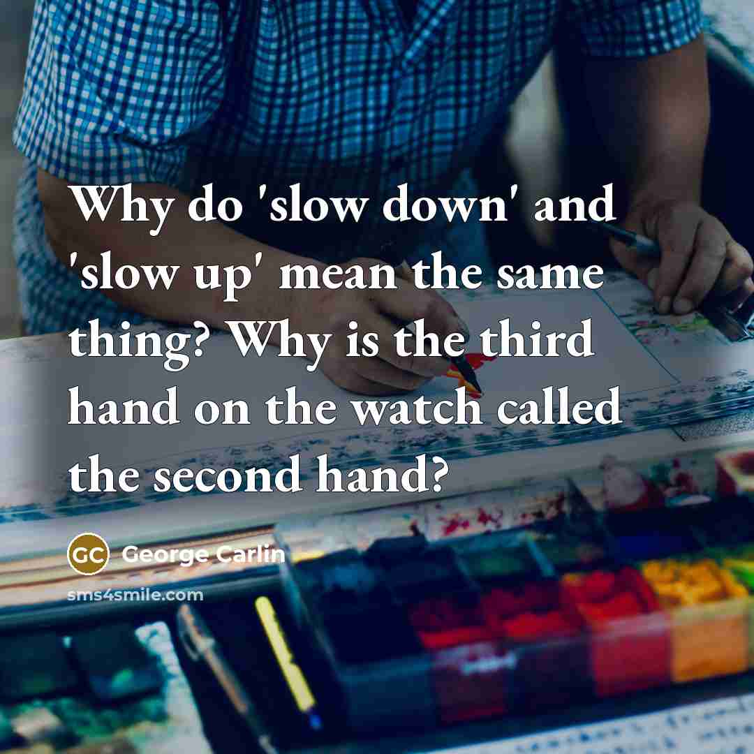 “Why do 'slow down' and 'slow up' mean the same…” quote by George Carlin