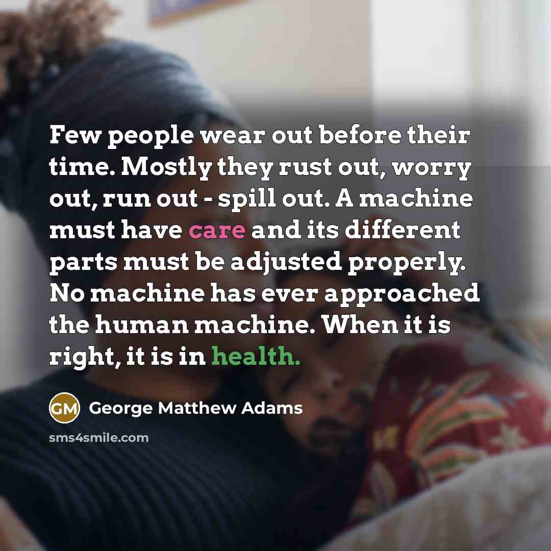 “Few people wear out before their time. Mostly they rust…” quote by George Matthew Adams