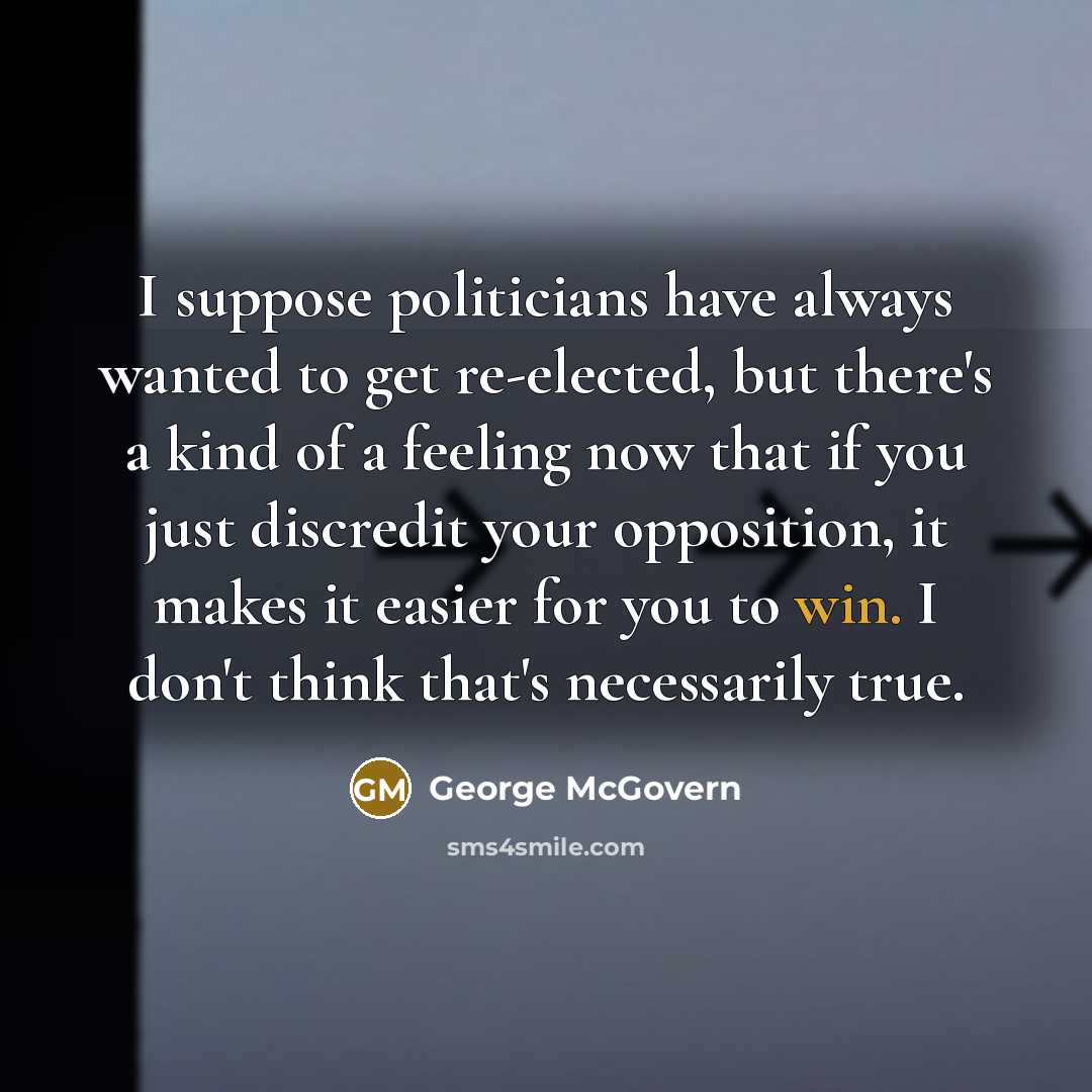 “I suppose politicians have always wanted to get re-elected, but…” quote by George McGovern