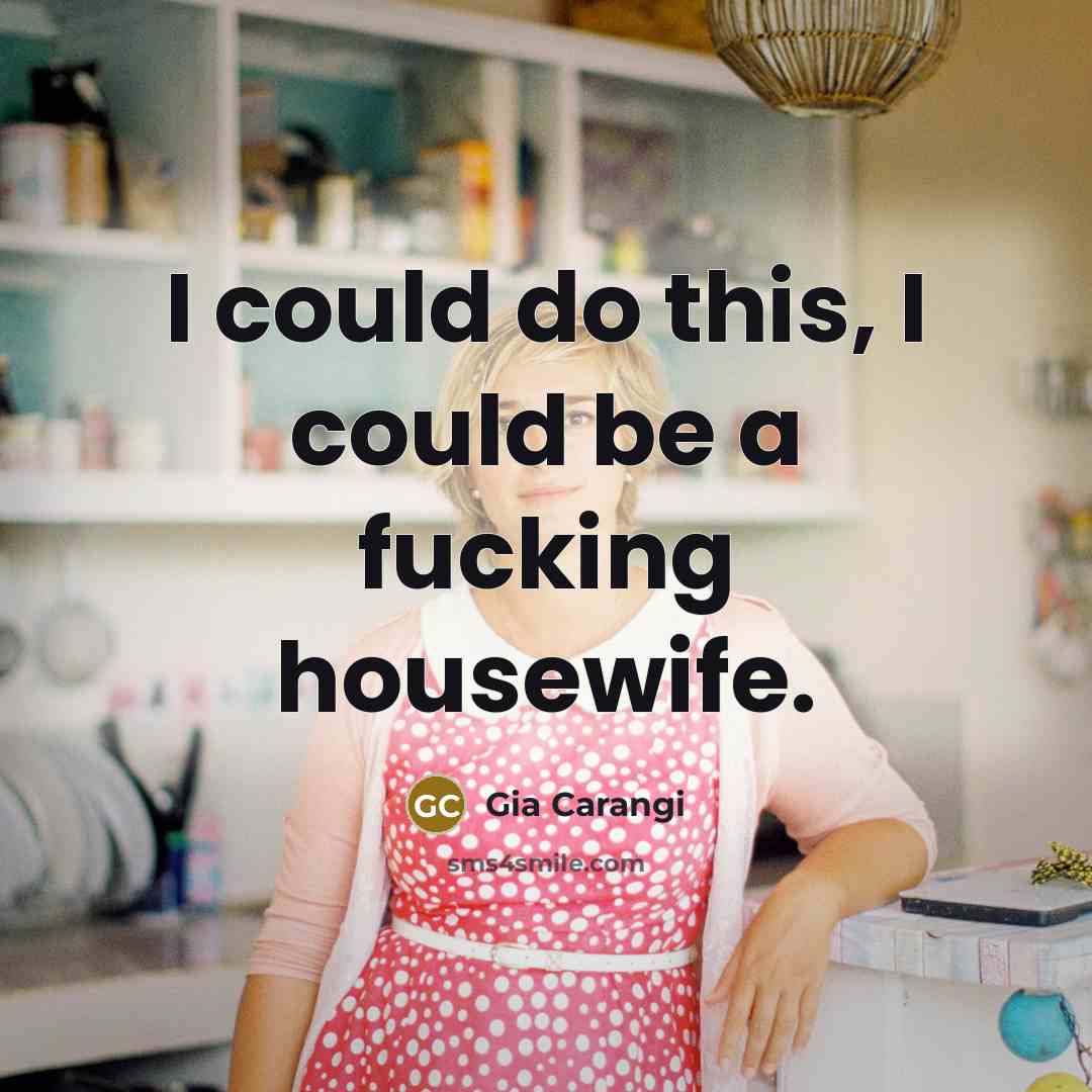 “I could do this, I could be a fucking housewife.…” quote by Gia Carangi