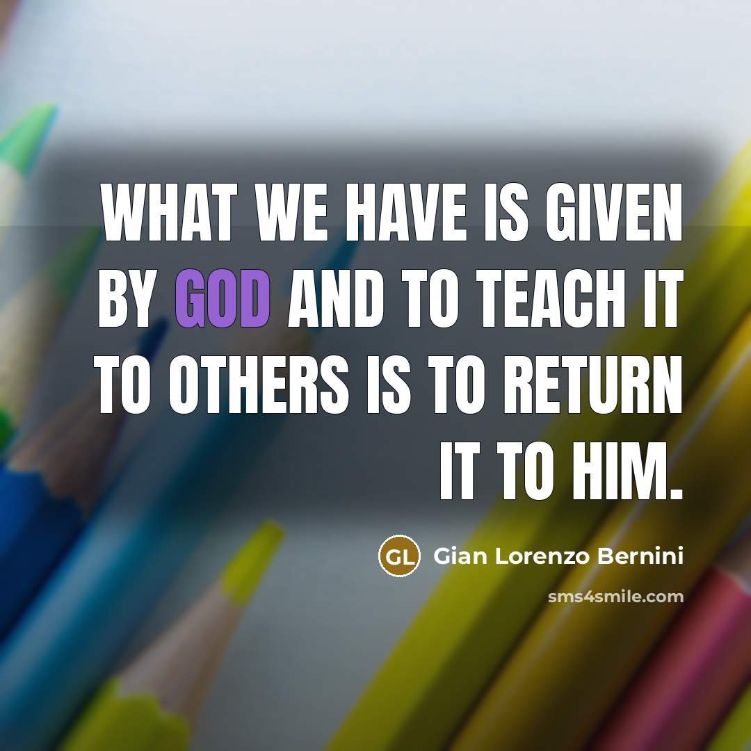 “What we have is given by God and to teach…” quote by Gian Lorenzo Bernini