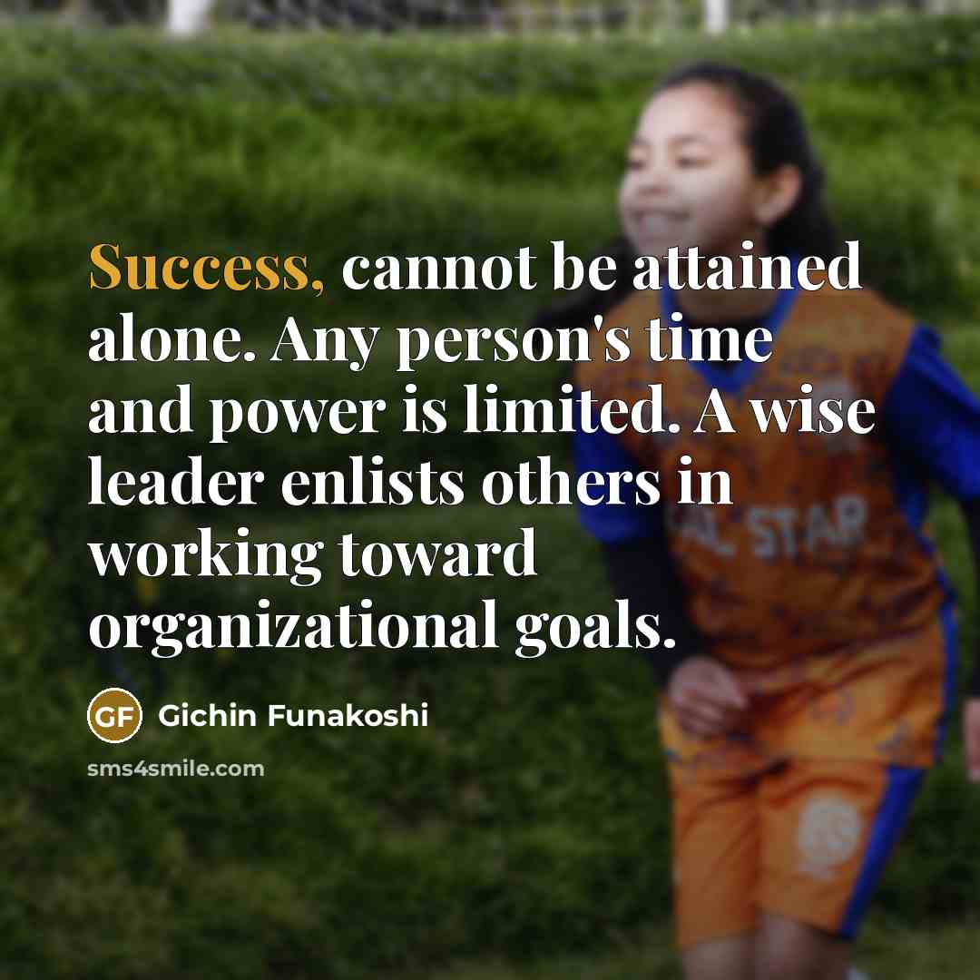 “Success, cannot be attained alone. Any person's time and power…” quote by Gichin Funakoshi