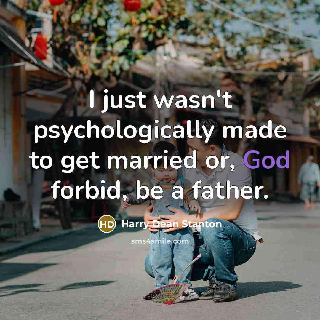 “I just wasn't psychologically made to get married or, God…” quote by Harry Dean Stanton