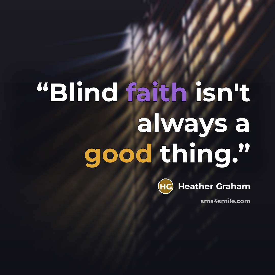 “Blind faith isn't always a good thing.” quote by Heather Graham