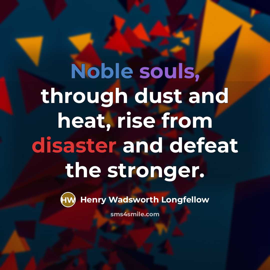 “Noble souls, through dust and heat, rise from disaster and…” quote by Henry Wadsworth Longfellow