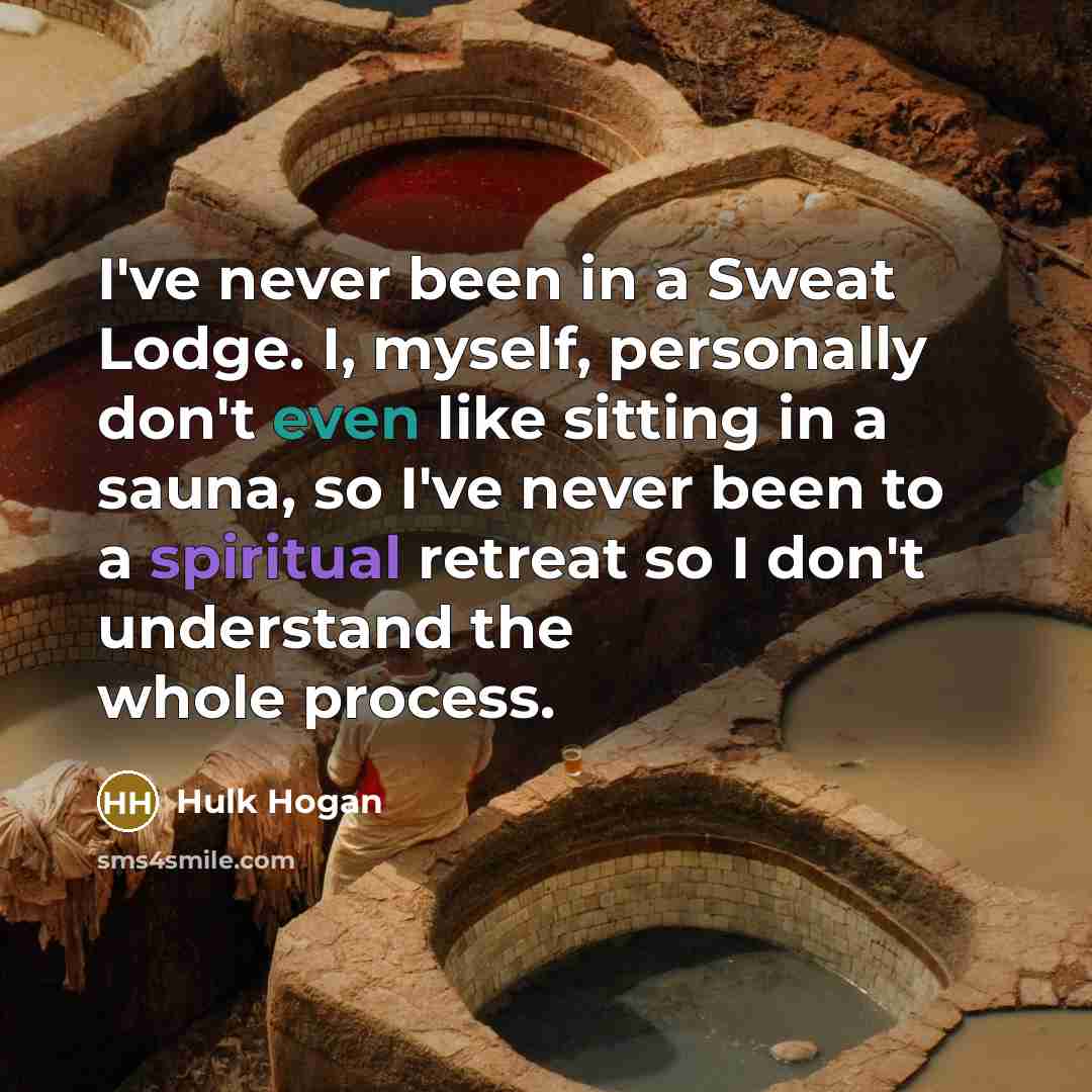 “I've never been in a Sweat Lodge. I, myself, personally…” quote by Hulk Hogan