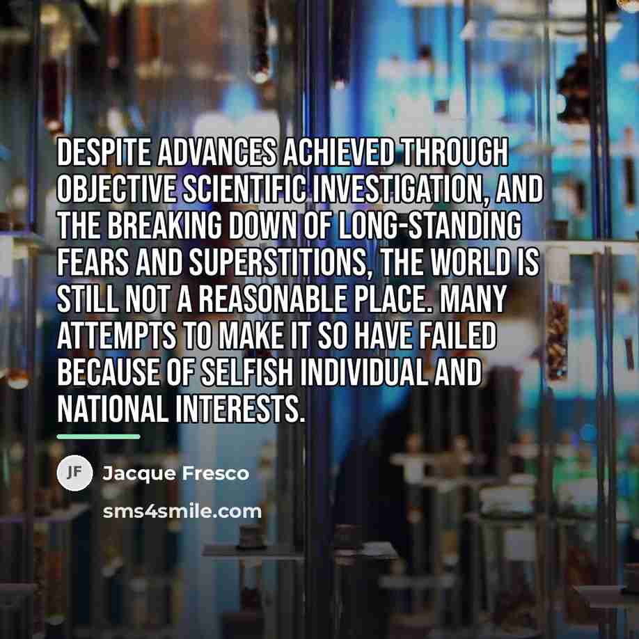 “Despite advances achieved through objective scientific investigation, and the breaking…” quote by Jacque Fresco