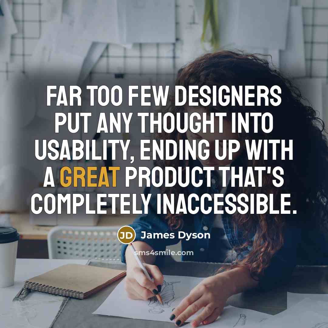“Far too few designers put any thought into usability, ending…” quote by James Dyson